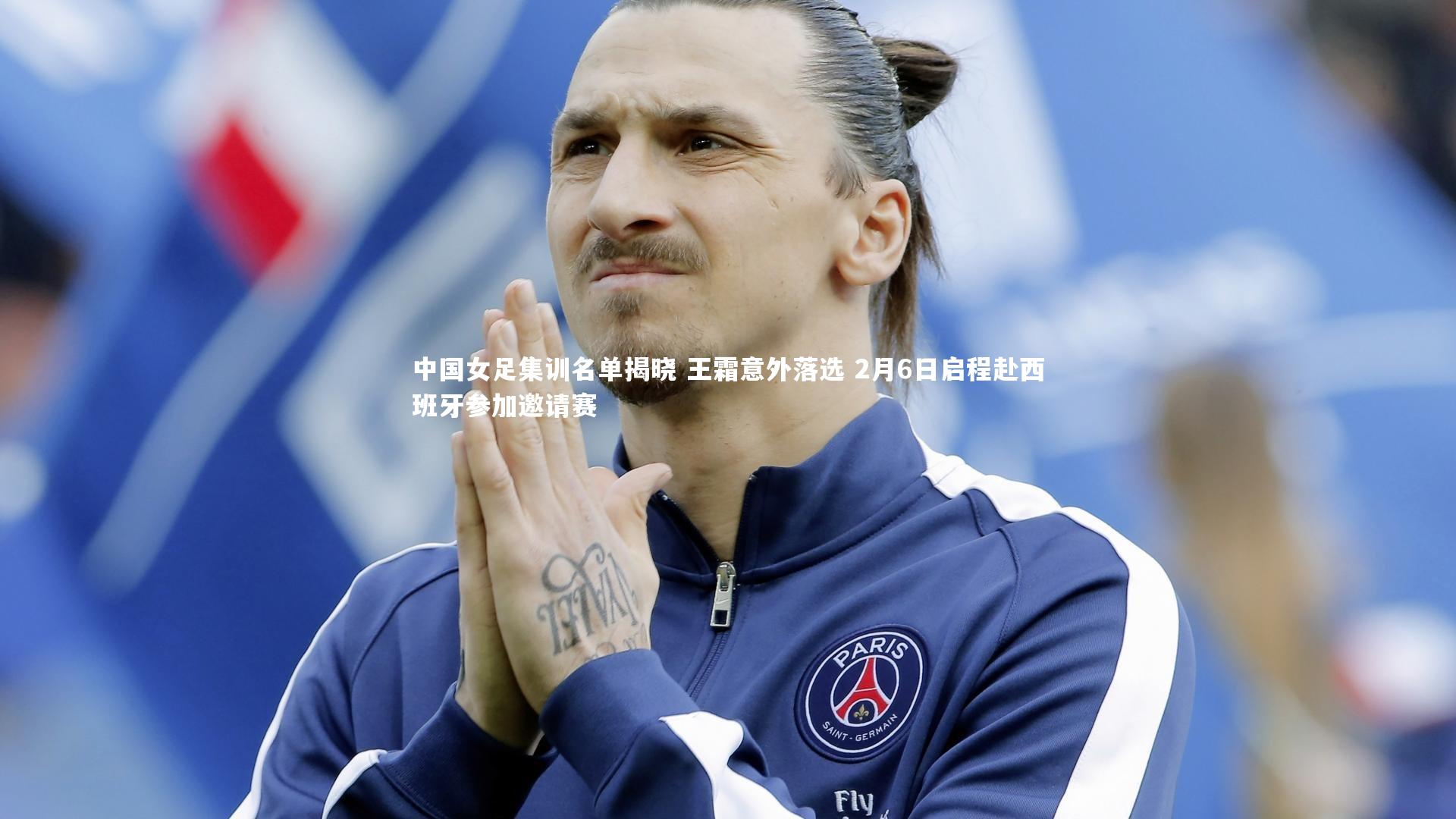 中国女足集训名单揭晓 王霜意外落选 2月6日启程赴西班牙参加邀请赛